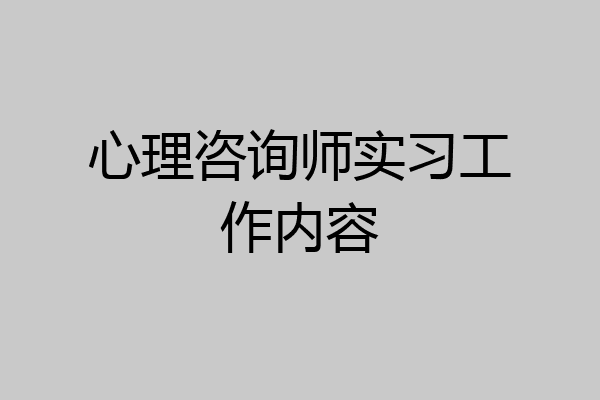 心理咨询师实习工作内容