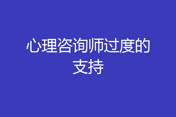心理咨询师过度的支持