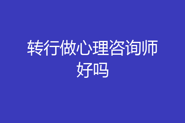 转行做心理咨询师好吗