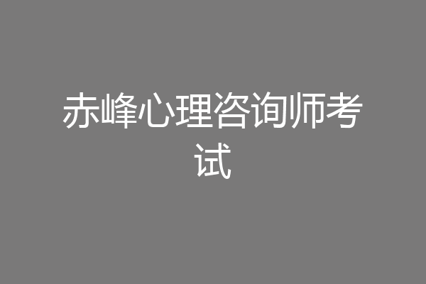 赤峰心理咨询师考试