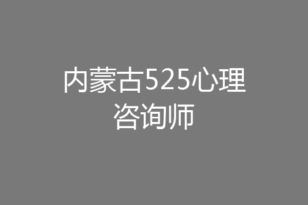 内蒙古525心理咨询师