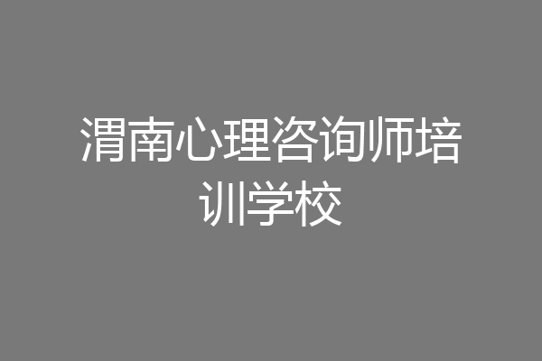 渭南心理咨询师培训学校