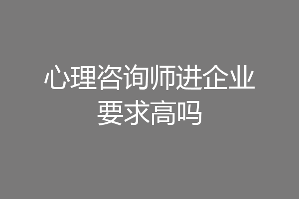 心理咨询师进企业要求高吗