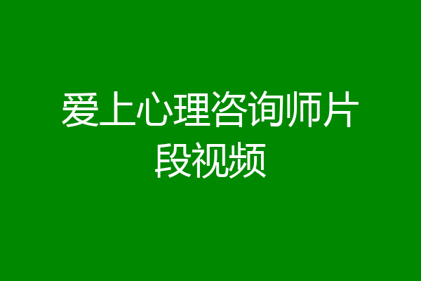 爱上心理咨询师片段视频