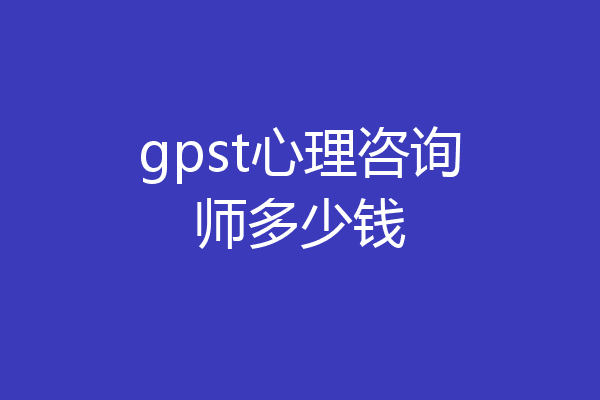 gpst心理咨询师多少钱