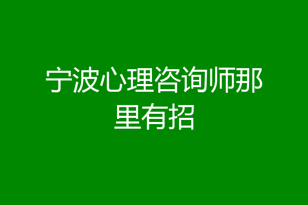 宁波心理咨询师那里有招