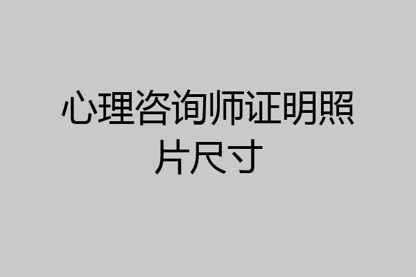 心理咨询师证明照片尺寸