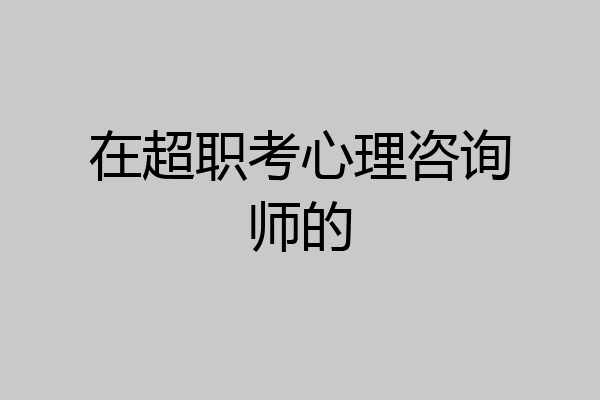 在超职考心理咨询师的