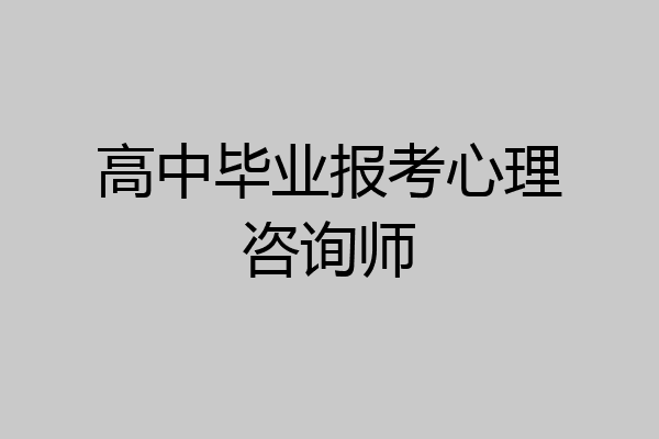 高中毕业报考心理咨询师
