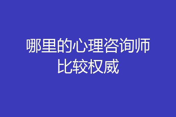 哪里的心理咨询师比较权威