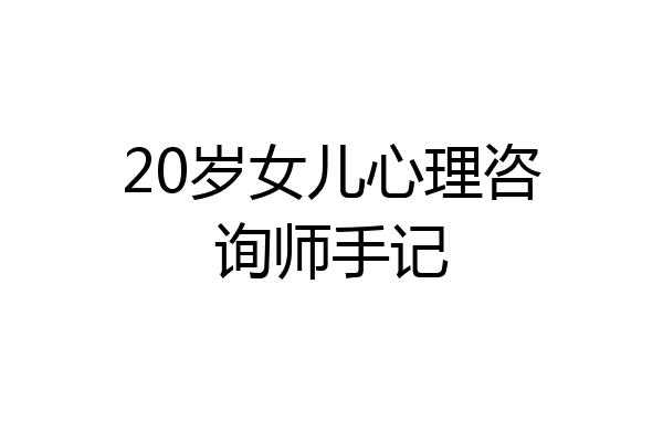 20岁女儿心理咨询师手记