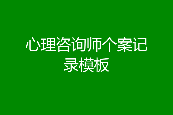 心理咨询师个案记录模板