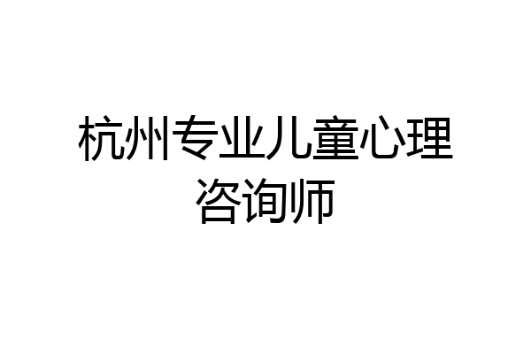 杭州专业儿童心理咨询师