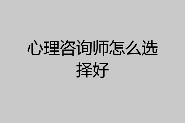 心理咨询师怎么选择好