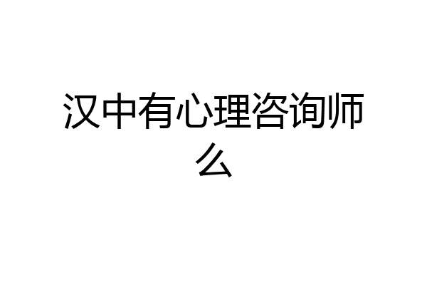 汉中有心理咨询师么