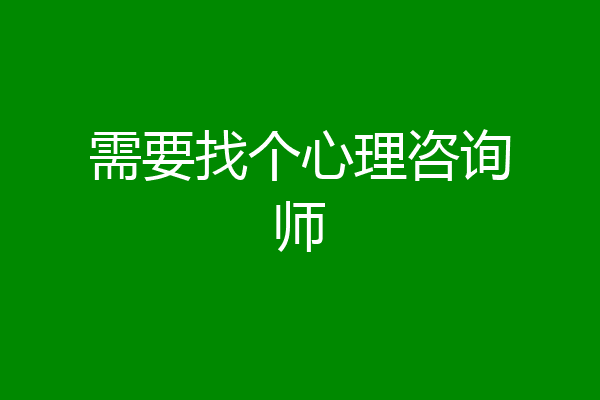 需要找个心理咨询师