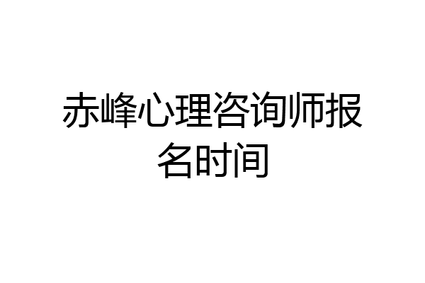 赤峰心理咨询师报名时间