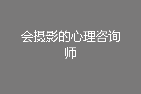 会摄影的心理咨询师