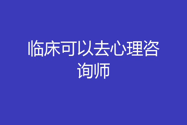 临床可以去心理咨询师