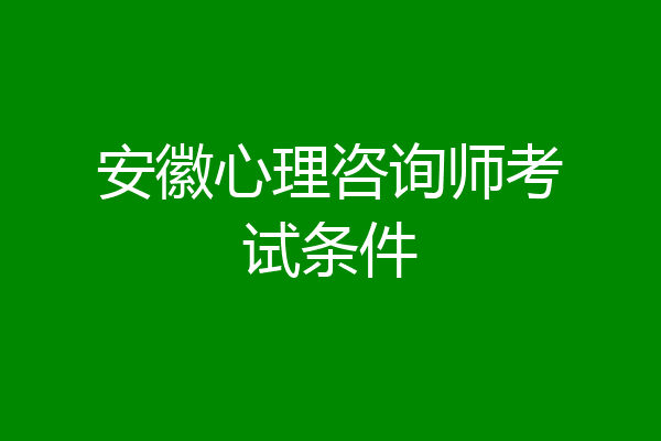 安徽心理咨询师考试条件