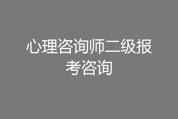 心理咨询师二级报考咨询