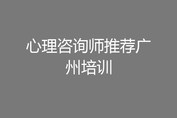 心理咨询师推荐广州培训