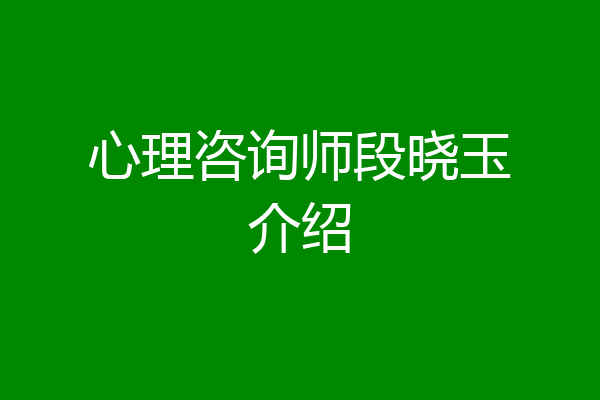 心理咨询师段晓玉介绍