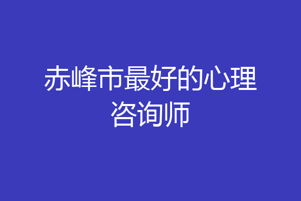 赤峰市最好的心理咨询师