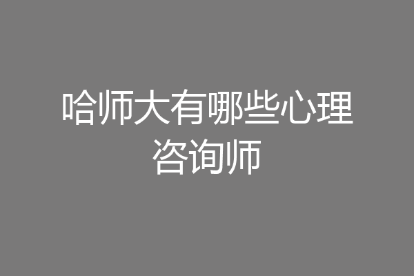 哈师大有哪些心理咨询师