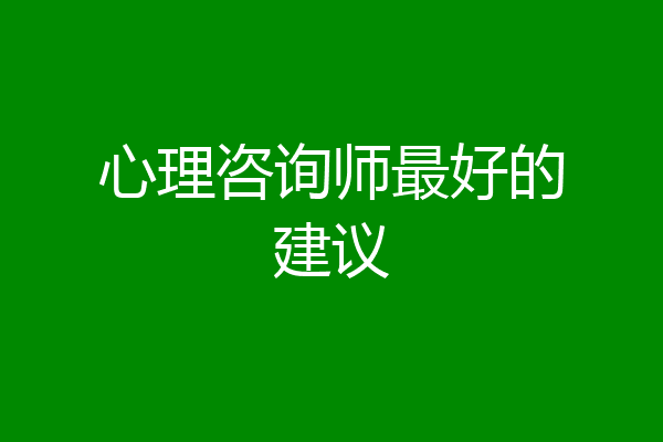 心理咨询师最好的建议