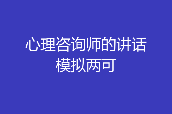 心理咨询师的讲话模拟两可