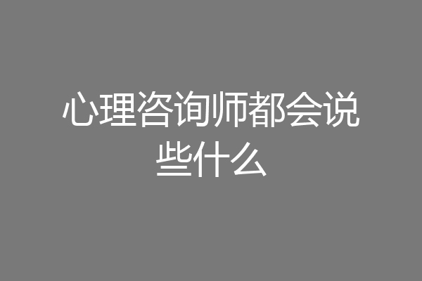 心理咨询师都会说些什么