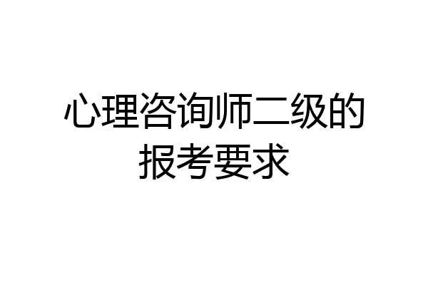 心理咨询师二级的报考要求