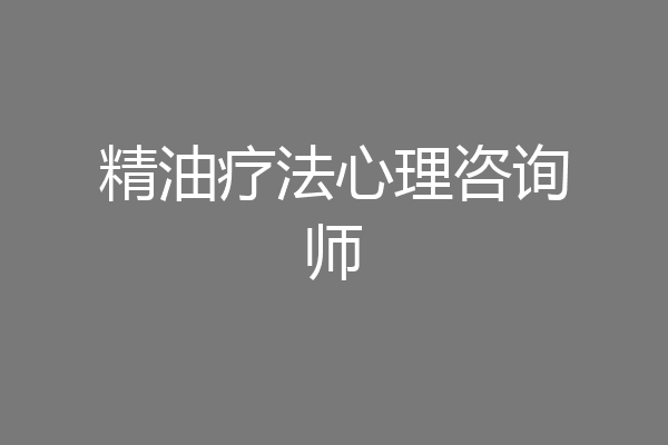 精油疗法心理咨询师