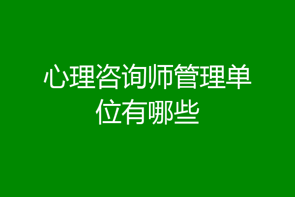 心理咨询师管理单位有哪些