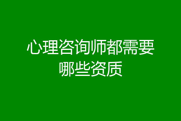 心理咨询师都需要哪些资质