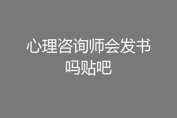 心理咨询师会发书吗贴吧