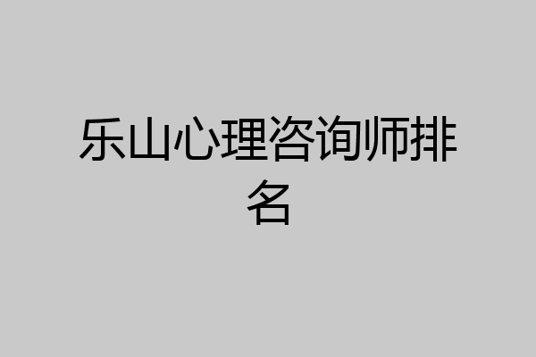 乐山心理咨询师排名