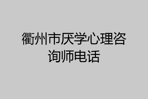 衢州市厌学心理咨询师电话