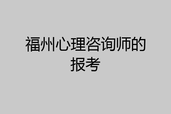 福州心理咨询师的报考