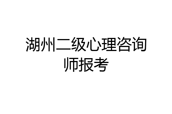 湖州二级心理咨询师报考