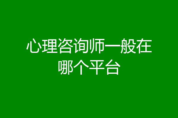 心理咨询师一般在哪个平台