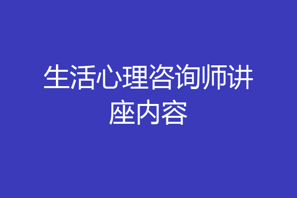 生活心理咨询师讲座内容