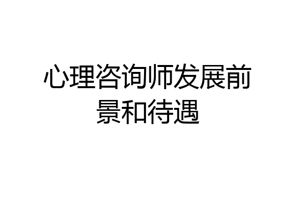 心理咨询师发展前景和待遇