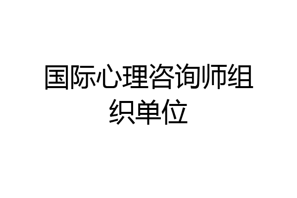 国际心理咨询师组织单位