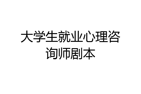 大学生就业心理咨询师剧本