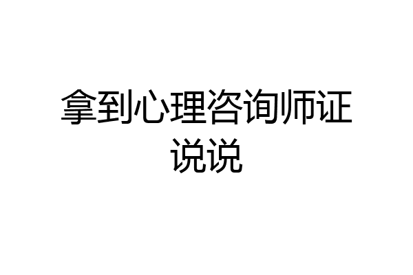 拿到心理咨询师证说说