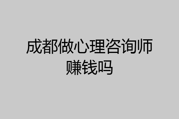 成都做心理咨询师赚钱吗