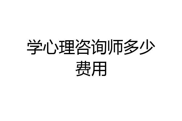 学心理咨询师多少费用