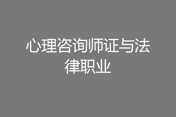心理咨询师证与法律职业